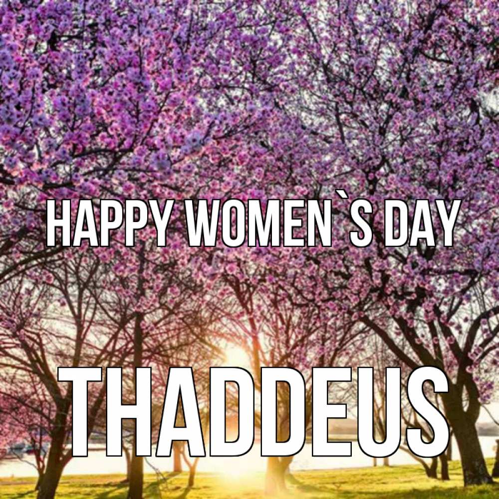 Greetings card с именем, Thaddeus happy women`s day международный женский день Greetings with text for free download 